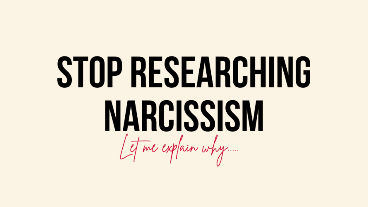 STOP RESEARCHING NARCISSISM!​
